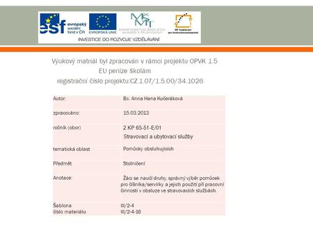 Výukový matriál byl zpracován v rámci projektu OPVK 1.5 EU peníze školám registrační číslo projektu:CZ.1.07/1.5.00/34.1026 Autor: Bc. Anna Hana Kučeráková.
