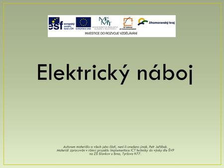Elektrický náboj Autorem materiálu a všech jeho částí, není-li uvedeno jinak, Petr Jeřábek. Materiál zpracován v rámci projektu Implementace ICT techniky.