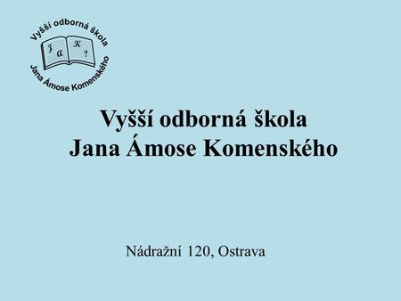 Vyšší odborná škola Jana Ámose Komenského Nádražní 120, Ostrava.