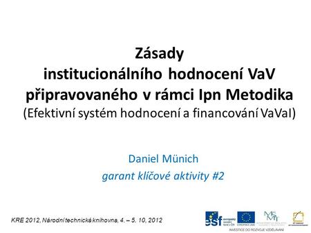 Zásady institucionálního hodnocení VaV připravovaného v rámci Ipn Metodika (Efektivní systém hodnocení a financování VaVaI) Daniel Münich garant klíčové.