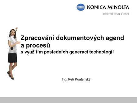 Zpracování dokumentových agend a procesů s využitím posledních generací technologií Ing. Petr Koutenský.