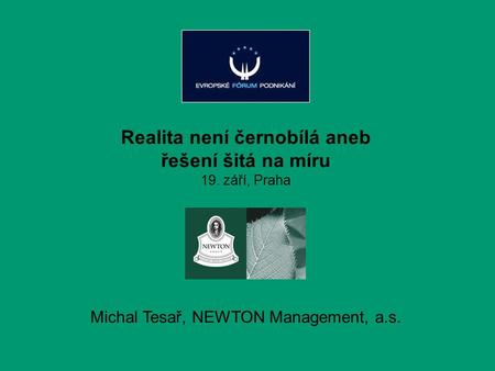 1 Realita není černobílá aneb řešení šitá na míru 19. září, Praha Michal Tesař, NEWTON Management, a.s.