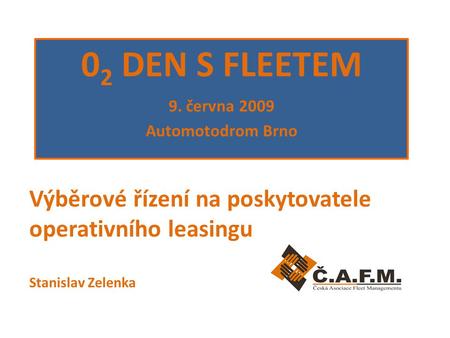 Výběrové řízení na poskytovatele operativního leasingu Stanislav Zelenka 0 2 DEN S FLEETEM 9. června 2009 Automotodrom Brno.