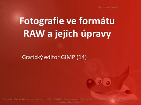 Fotografie ve formátu RAW a jejich úpravy Grafický editor GIMP (14) „Dostupné z Metodického portálu www.rvp.cz, ISSN: 1802-4785, financovaného z ESF a.