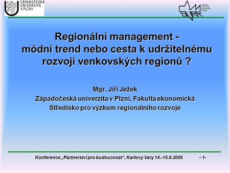 Konference „Partnerství pro budoucnost“, Karlovy Vary 14.-15.6.2005 - 1- Regionální management - módní trend nebo cesta k udržitelnému rozvoji venkovských.