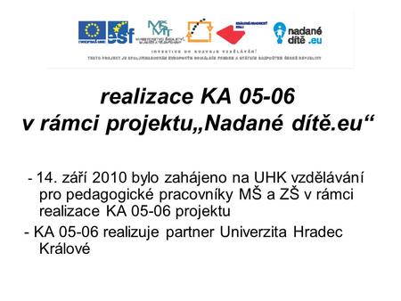 Realizace KA 05-06 v rámci projektu„Nadané dítě.eu“ - 14. září 2010 bylo zahájeno na UHK vzdělávání pro pedagogické pracovníky MŠ a ZŠ v rámci realizace.