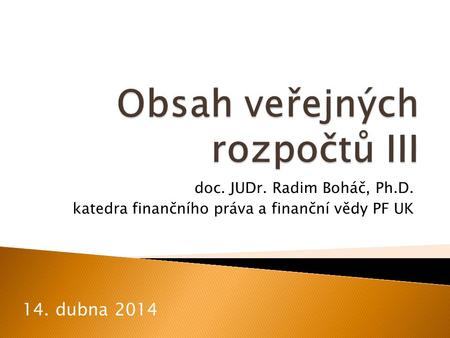 Doc. JUDr. Radim Boháč, Ph.D. katedra finančního práva a finanční vědy PF UK 14. dubna 2014.