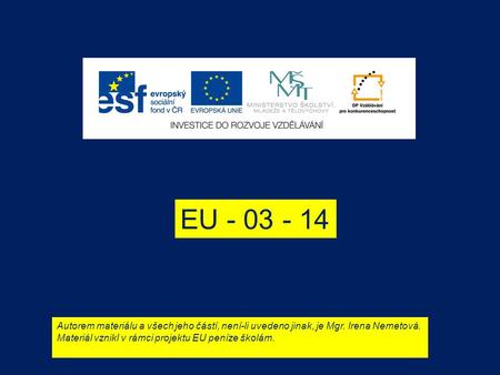 EU - 03 - 14 Autorem materiálu a všech jeho částí, není-li uvedeno jinak, je Mgr. Irena Nemetová. Materiál vznikl v rámci projektu EU peníze školám.