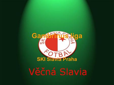 Gambrinus liga SKI Slavia Praha. Tabulka ligy 1.Sparta 36 2.Slavia 34 3.Liberec 33 4.Boleslav 30 5.Jablonec 25 6.Brno 25 7.Budějovice 25 8.Teplice 24.