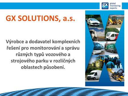 GX SOLUTIONS, a.s. Výrobce a dodavatel komplexních řešení pro monitorování a správu různých typů vozového a strojového parku v rozličných oblastech působení.