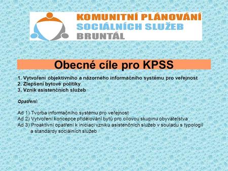 Obecné cíle pro KPSS 1. Vytvoření objektivního a názorného informačního systému pro veřejnost 2. Zlepšení bytové politiky 3. Vznik asistenčních služeb.