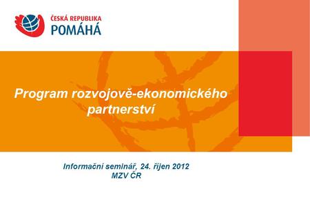 Informační seminář, 24. říjen 2012 MZV ČR Program rozvojově-ekonomického partnerství.
