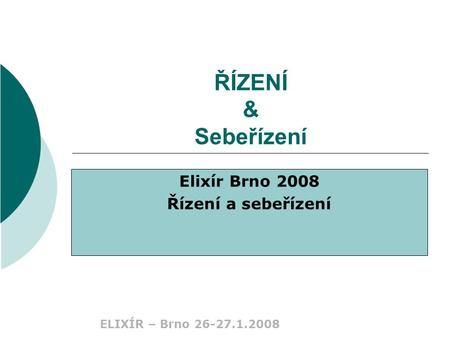 ELIXÍR – Brno 26-27.1.2008 Elixír Brno 2008 Řízení a sebeřízení ŘÍZENÍ & Sebeřízení.
