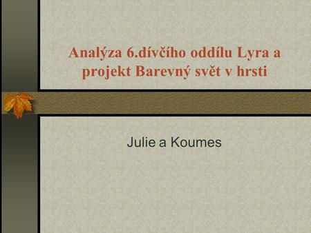 Analýza 6.dívčího oddílu Lyra a projekt Barevný svět v hrsti Julie a Koumes.