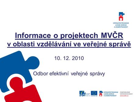 Informace o projektech MVČR v oblasti vzdělávání ve veřejné správě 10. 12. 2010 Odbor efektivní veřejné správy.