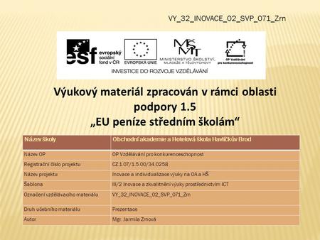 VY_32_INOVACE_02_SVP_071_Zrn Výukový materiál zpracován v rámci oblasti podpory 1.5 „EU peníze středním školám“ Název školy Obchodní akademie a Hotelová.