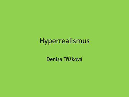 Hyperrealismus Denisa Tříšková.