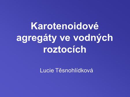 Karotenoidové agregáty ve vodných roztocích Lucie Těsnohlídková.