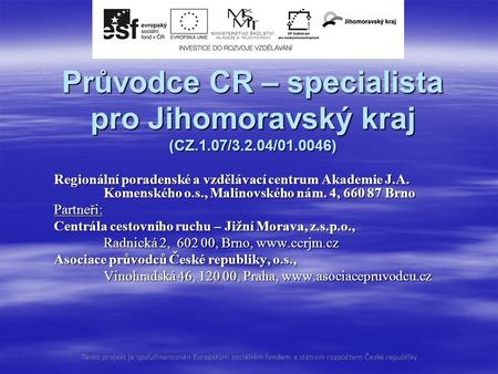Průvodce CR – specialista pro Jihomoravský kraj (CZ.1.07/3.2.04/01.0046) Regionální poradenské a vzdělávací centrum Akademie J.A. Komenského o.s., Malinovského.