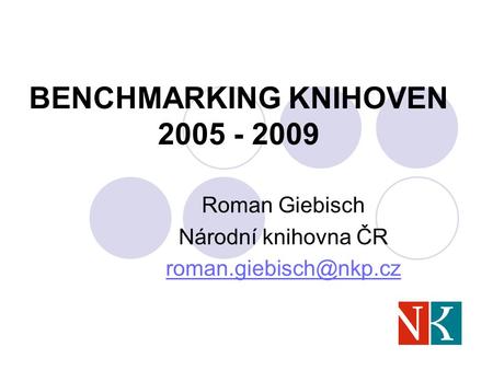 BENCHMARKING KNIHOVEN 2005 - 2009 Roman Giebisch Národní knihovna ČR