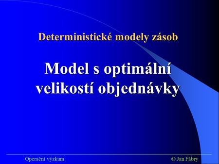 Deterministické modely zásob Model s optimální velikostí objednávky