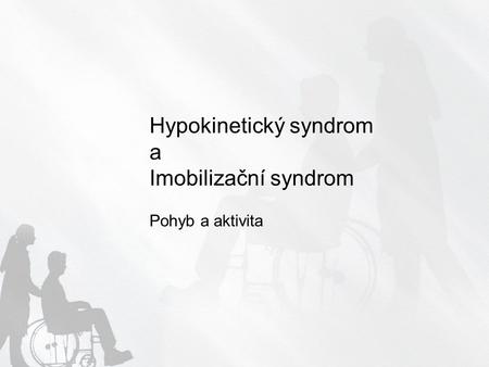 Hypokinetický syndrom a Imobilizační syndrom