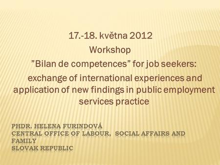 17.-18. května 2012 Workshop ”Bilan de competences” for job seekers: exchange of international experiences and application of new findings in public employment.
