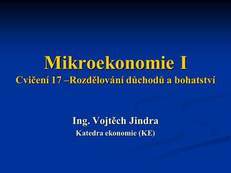 Mikroekonomie I Cvičení 17 –Rozdělování důchodů a bohatství