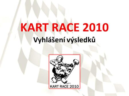 KART RACE 2010 Vyhlášení výsledků. Shrnutí sezóny Kart Race 2010 10 týmů, z toho 1 nováček – NoName / RedŠneks 10 závodů na 8 okruzích v ČR – 2x Cheb,
