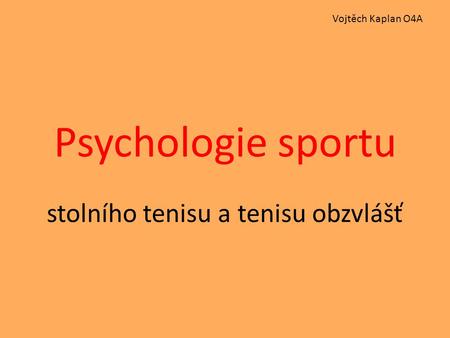 Psychologie sportu stolního tenisu a tenisu obzvlášť Vojtěch Kaplan O4A.