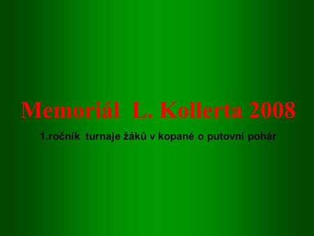Memoriál L. Kollerta 2008 1.ročník turnaje žáků v kopané o putovní pohár.