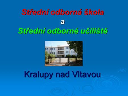 Střední odborná škola a Střední odborné učiliště Kralupy nad Vltavou.