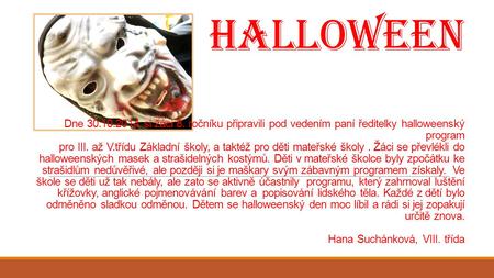 Halloween Dne 30.10.2014 si žáci 8. ročníku připravili pod vedením paní ředitelky halloweenský program pro III. až V.třídu Základní školy, a taktéž pro.