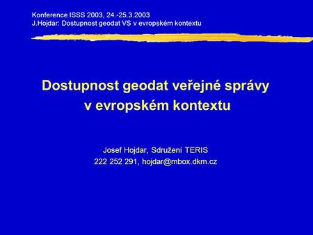 Dostupnost geodat veřejné správy v evropském kontextu Josef Hojdar, Sdružení TERIS 222 252 291, Konference ISSS 2003, 24.-25.3.2003.