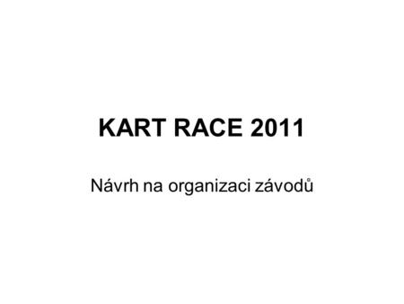 KART RACE 2011 Návrh na organizaci závodů. Model fungování Rada KART RACE Revizní komise KART RACE Organizátor závodů Členové KART RACE.