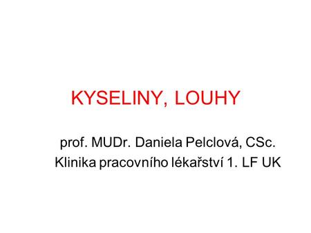 KYSELINY, LOUHY prof. MUDr. Daniela Pelclová, CSc.