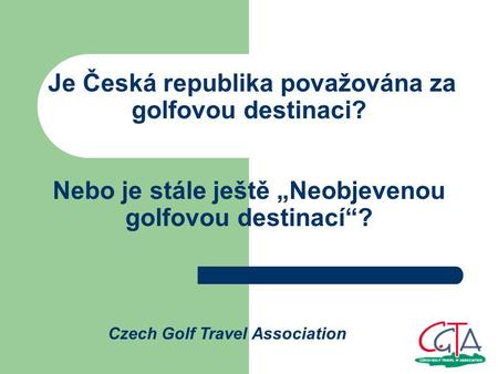 Je Česká republika považována za golfovou destinaci? Nebo je stále ještě „Neobjevenou golfovou destinací“? Czech Golf Travel Association.