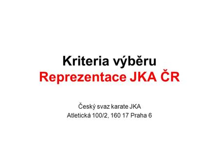Kriteria výběru Reprezentace JKA ČR Český svaz karate JKA Atletická 100/2, 160 17 Praha 6.