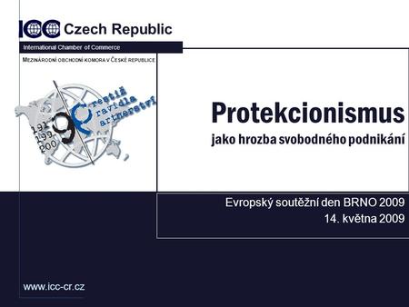 Www.icc-cr.cz Czech Republic International Chamber of Commerce M EZINÁRODNÍ OBCHODNÍ KOMORA V Č ESKÉ REPUBLICE Protekcionismus jako hrozba svobodného podnikání.