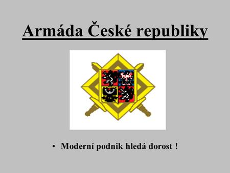 Armáda České republiky Moderní podnik hledá dorost !