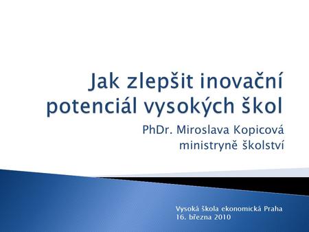 PhDr. Miroslava Kopicová ministryně školství Vysoká škola ekonomická Praha 16. března 2010.
