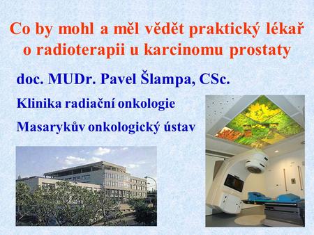 doc. MUDr. Pavel Šlampa, CSc. Klinika radiační onkologie