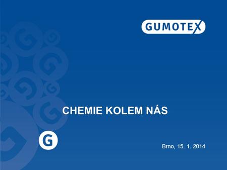 CHEMIE KOLEM NÁS Brno, 15. 1. 2014. GUMOTEX OBSAH 1.Představení firmy 2.Trh práce a očekávání zaměstnavatele 2.1 Vzdělanostní struktura 2.2 Hard a soft.