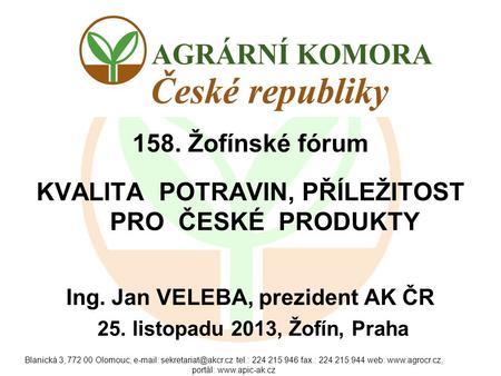 Blanická 3, 772 00 Olomouc,   tel.: 224 215 946 fax.: 224 215 944 web:  portál:  158. Žofínské fórum.