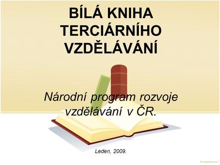 BÍLÁ KNIHA TERCIÁRNÍHO VZDĚLÁVÁNÍ Národní program rozvoje vzdělávání v ČR. Leden, 2009.