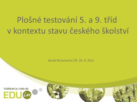 Plošné testování 5. a 9. tříd v kontextu stavu českého školství Senát Parlamentu ČR 20. 9. 2011.
