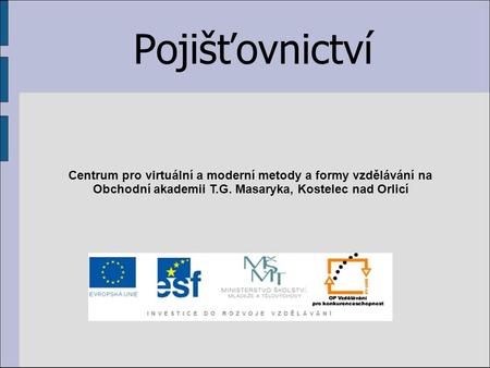 Pojišťovnictví Centrum pro virtuální a moderní metody a formy vzdělávání na Obchodní akademii T.G. Masaryka, Kostelec nad Orlicí.