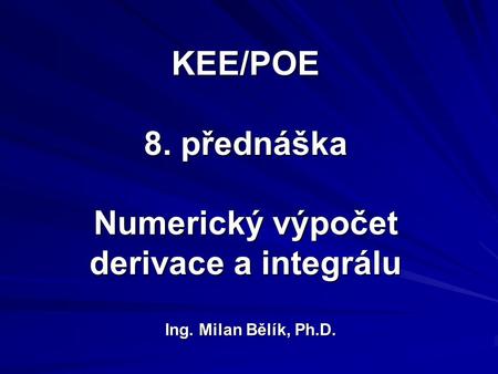 KEE/POE 8. přednáška Numerický výpočet derivace a integrálu