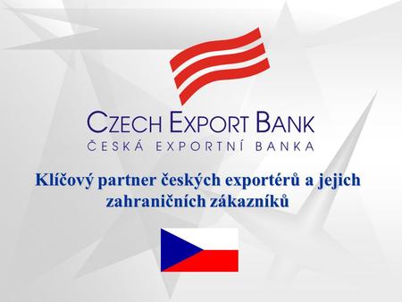 Klíčový partner českých exportérů a jejich zahraničních zákazníků