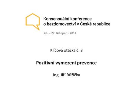 Klíčová otázka č. 3 Pozitivní vymezení prevence Ing. Jiří Růžička 26. – 27. listopadu 2014.
